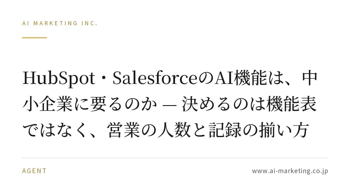 HubSpot・SalesforceのAI機能は、中小企業に要るのか — 決めるのは機能表ではなく、営業の人数と記録の揃い方 — AIマーケティング株式会社